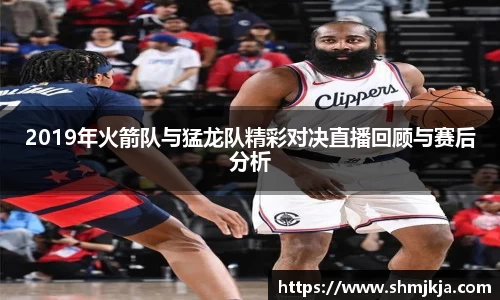 2019年火箭队与猛龙队精彩对决直播回顾与赛后分析