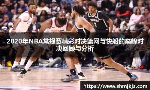 2020年NBA常规赛精彩对决篮网与快船的巅峰对决回顾与分析